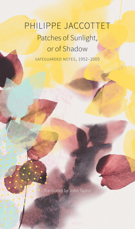 Patches of Sunlight, or of Shadow by Philippe Jaccottet | Seagull Books
