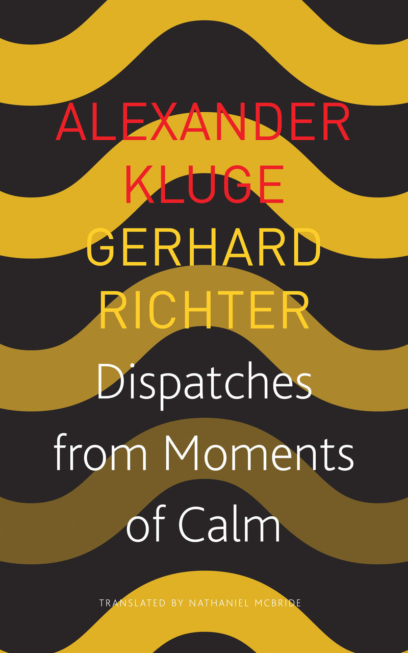 Dispatches from Moments of Calm by Alexander Kluge and Gerhard Richter | SEAGULL BOOKS