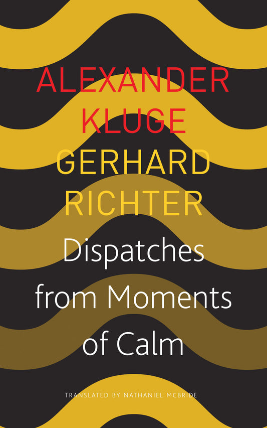 Dispatches from Moments of Calm by Alexander Kluge and Gerhard Richter |  SEAGULL BOOKS