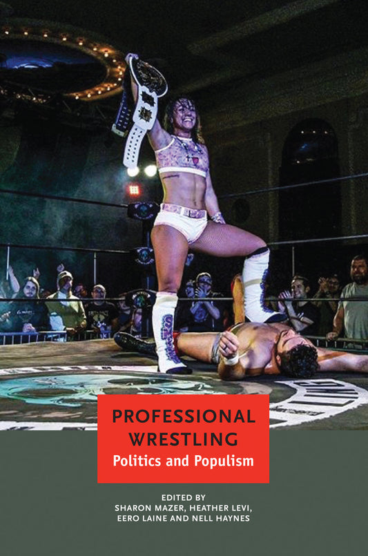 Professional Wrestling: Politics and Populism by Sharon Mazer et al. |  Seagull Books