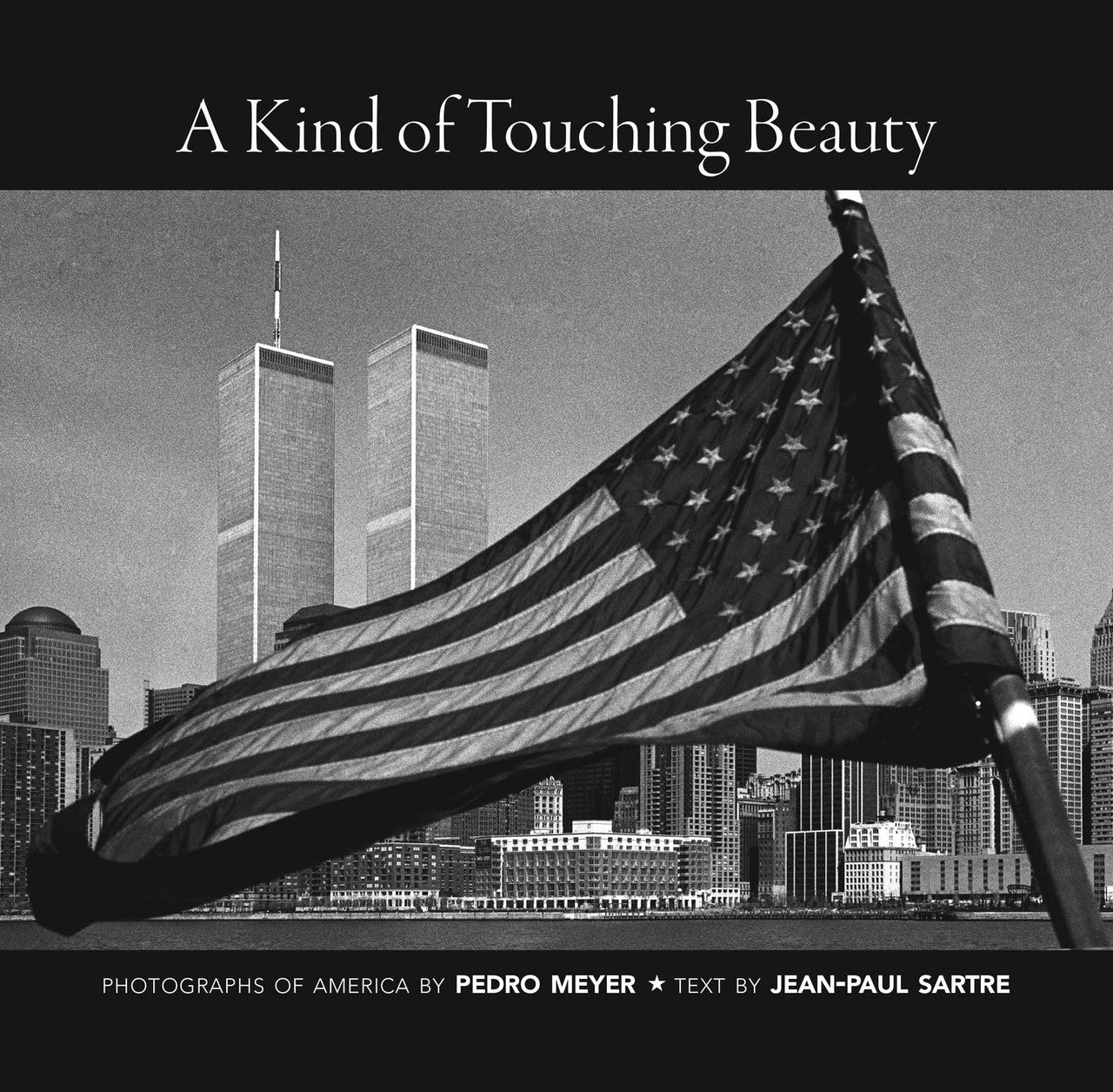 A KIND OF TOUCHING BEAUTY : Photographs of America by Pedro Meyer Text by Jean-Paul Sartre | Seagull Books