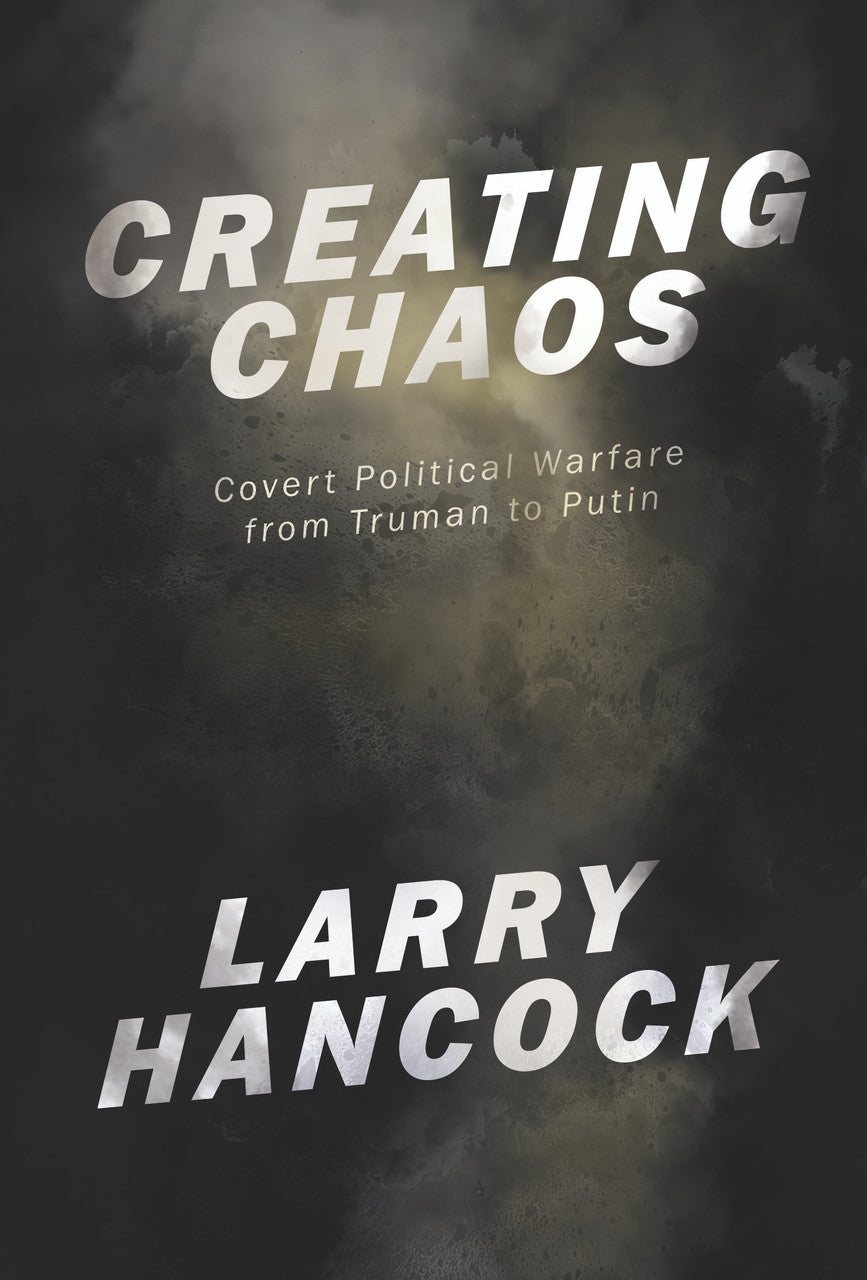 Creating Chaos : Covert Political Warfare from Truman to Putin by Larry Hancock | Seagull Books | OR Books
