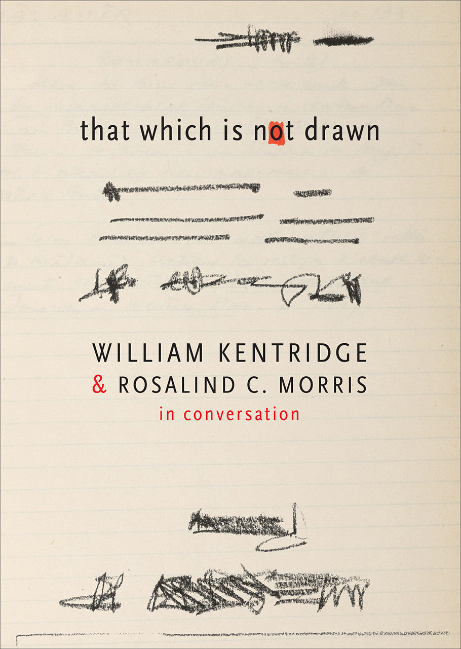 That Which Is Not Drawn : Conversations by William Kentridge and Rosalind C. Morris | Seagull Books