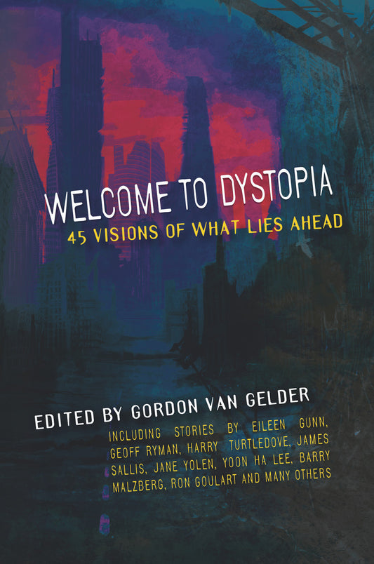 Welcome to Dystopia : 45 Visions of What Lies Ahead | Edited by Gordon Van Gelder | Seagull Books | OR Books