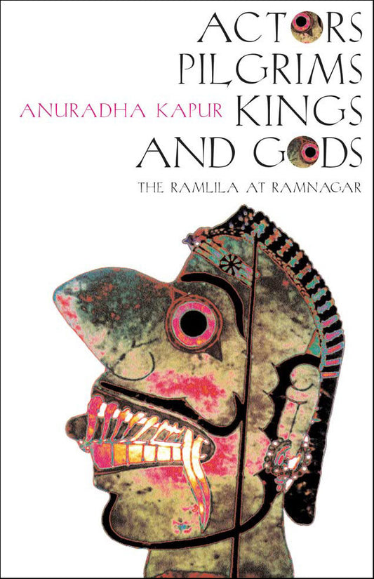Actors, Pilgrims, Kings and Gods by Anuradha Kapur | Seagull Books