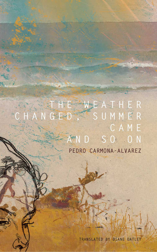 The Weather Changed, Summer Came and So On by Pedro Carmona-Alvarez | Seagull Books
