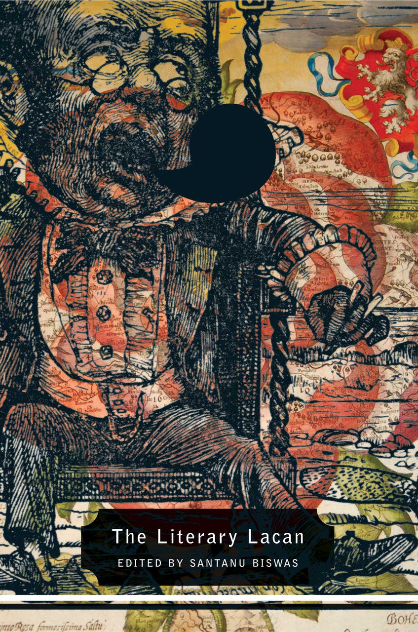 The Literary Lacan: From Literature to Lituraterre and Beyond by Santanu Biswas | Seagull Books