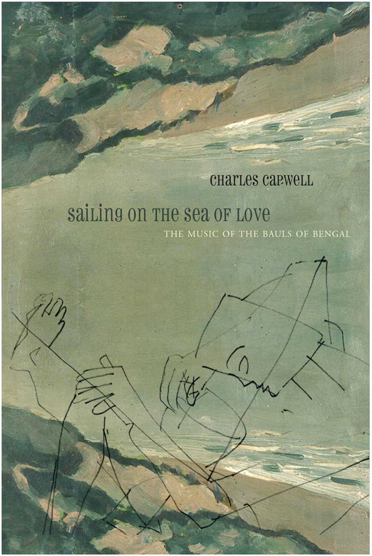 Sailing on the Sea of Love: The Music of the Bauls of Bengal by Charles Capwell | Seagull Books
