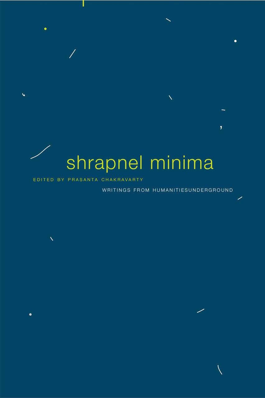 Shrapnel Minima: Writings from Humanities Underground. Edited by Prasanta Chakravarty | Seagull Books