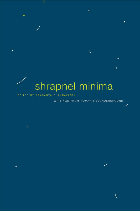 Shrapnel Minima: Writings from Humanities Underground. Edited by Prasanta Chakravarty | Seagull Books