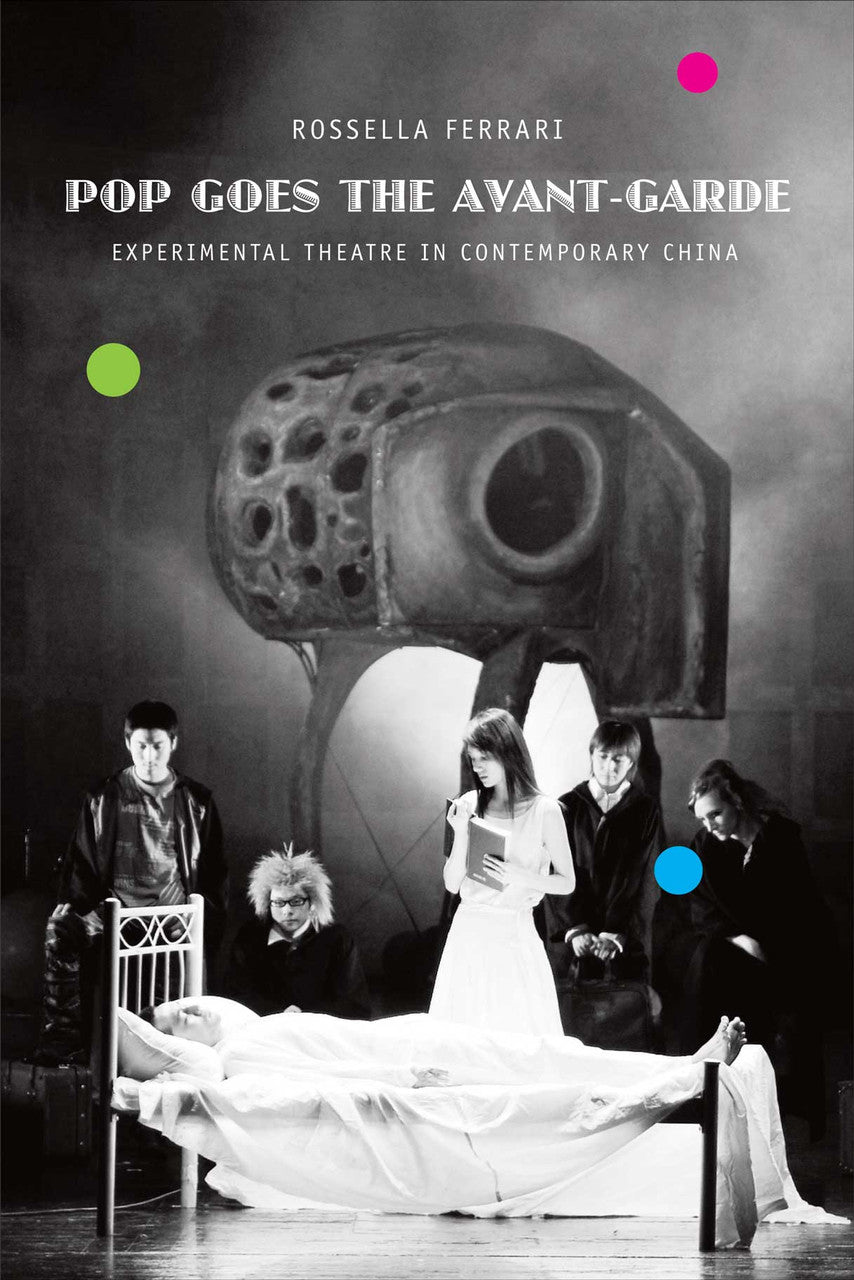Pop Goes the Avant-Garde: Experimental Theatre in Contemporary China by Rossella Ferrari | Seagull Books