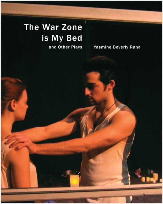 The War Zone Is My Bed: and Other Plays by Yasmine Beverly Rana | Seagull Books