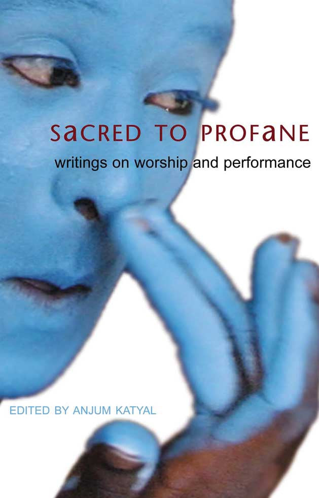 Sacred to Profane: Writings on Worship and Performance by Anjum Katyal | Seagull Books