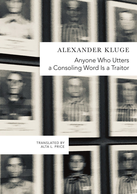 Anyone Who Utters a Consoling Word Is a Traitor by Alexander Kluge | Seagull Books