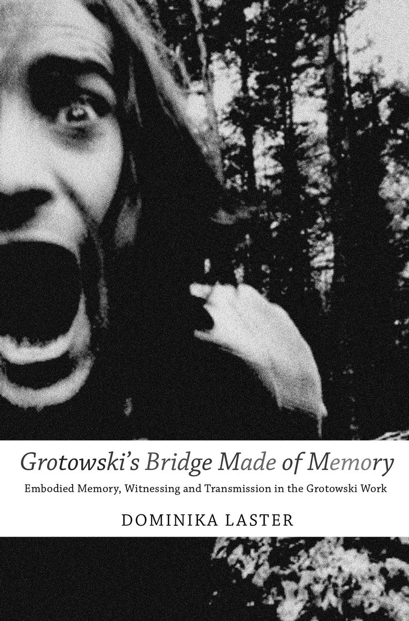 Grotowski’s Bridge Made of Memory: Embodied Memory, Witnessing and Transmission in the Grotowski Work by Dominika Laster | Seagull Books