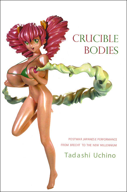 Crucible Bodies: Postwar Japanese Performance from Brecht to the New Millennium by Tadashi Uchino | Seagull Books